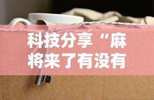 科技分享“麻将来了有没有挂”详细分享装挂步骤