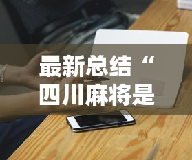 最新总结“四川麻将是否有挂”科技辅助神器手机