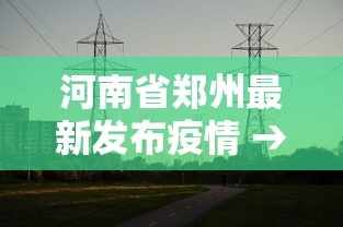 河南省郑州最新发布疫情 → 河南省郑州疫情通知