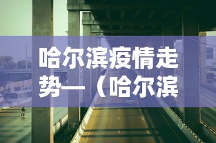 哈尔滨疫情走势—(哈尔滨疫情走势分析) 哈尔滨疫情走势—(哈尔滨疫情走势分析)
