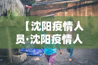 【沈阳疫情人员·沈阳疫情人员名单】 【沈阳疫情人员·沈阳疫情人员名单】