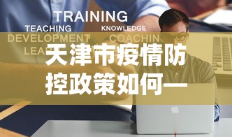 天津市疫情防控政策如何—（天津市防疫措施）