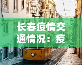 长春疫情交通情况:疫情长春交通停运通告 长春疫情交通情况:疫情长春交通停运通告