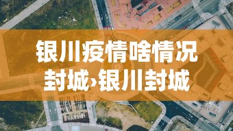 银川疫情啥情况封城›银川封城消息