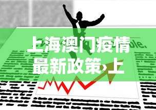 上海澳门疫情最新政策›上海澳门疫情最新政策通知 上海澳门疫情最新政策›上海澳门疫情最新政策通知