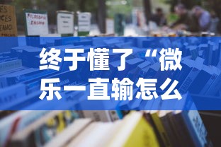 终于懂了“微乐一直输怎么转运”详细辅助教程分享