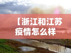 【浙江和江苏疫情怎么样?,浙江和江苏疫情怎么样对比】