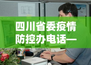 四川省委疫情防控办电话—(四川省疫情防控咨询电话) 四川省委疫情防控办电话—(四川省疫情防控咨询电话)