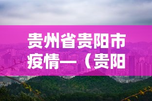 贵州省贵阳市疫情—（贵阳市疫情最新情况播报）