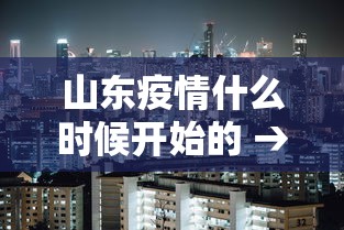 山东疫情什么时候开始的 → 山东新型肺炎疫情什么时候可以结束
