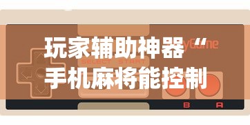 玩家辅助神器“手机麻将能控制输赢吗”(透视)辅助透视教程