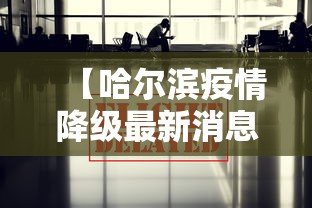 【哈尔滨疫情降级最新消息,哈尔滨疫情降级了吗】 【哈尔滨疫情降级最新消息,哈尔滨疫情降级了吗】