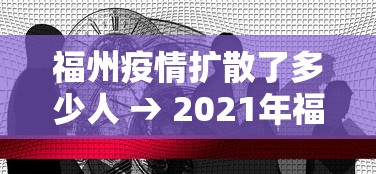 福州疫情扩散了多少人 → 2021年福州疫情严重吗 福州疫情扩散了多少人 → 2021年福州疫情严重吗