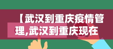 【武汉到重庆疫情管理,武汉到重庆现在要隔离吗,要些什么手续】