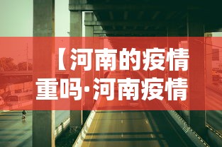 【河南的疫情重吗·河南疫情是不是非常严重了】 【河南的疫情重吗·河南疫情是不是非常严重了】