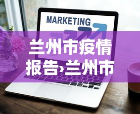 兰州市疫情报告›兰州市疫情报告最新消息