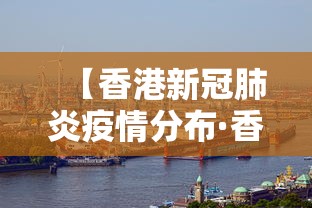 【香港新冠肺炎疫情分布·香港新冠肺炎最新动态】 【香港新冠肺炎疫情分布·香港新冠肺炎最新动态】