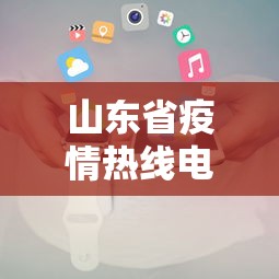 山东省疫情热线电话—（山东疫情咨询电话是多少）