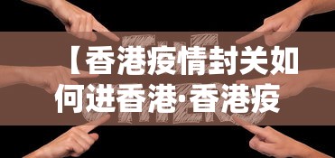 【香港疫情封关如何进香港·香港疫情封关如何进香港机场】 【香港疫情封关如何进香港·香港疫情封关如何进香港机场】