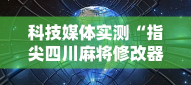 科技媒体实测“指尖四川麻将修改器”通用版下载教程