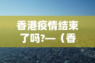 香港疫情结束了吗?—（香港疫情恢复）