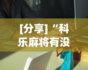 [分享]“科乐麻将有没有挂”分享必要外挂教程