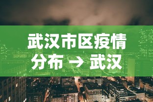 武汉市区疫情分布 → 武汉市各区新冠肺炎最新消息