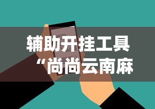 辅助开挂工具“尚尚云南麻将如何破解	”开挂(透视)辅助神器