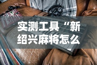 实测工具“新绍兴麻将怎么装挂”揭秘透视辅助万能挂 