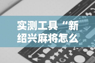 实测工具“新绍兴麻将怎么装挂”揭秘透视辅助万能挂 