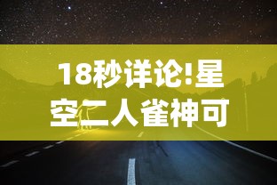 18秒详论!星空二人雀神可以开挂吗”开挂(透视)辅助教程