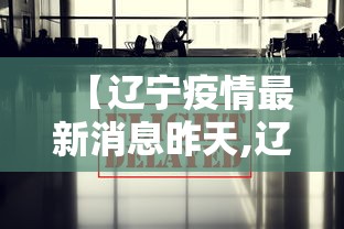 【辽宁疫情最新消息昨天,辽宁疫情最新情况最新报道】 【辽宁疫情最新消息昨天,辽宁疫情最新情况最新报道】