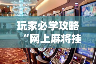 玩家必学攻略“网上麻将挂是真的吗”辅助透视教程