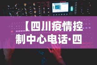 【四川疫情控制中心电话·四川省疫情防控指挥中心电话】 【四川疫情控制中心电话·四川省疫情防控指挥中心电话】