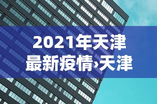 2021年天津最新疫情›天津最新疫情情况确诊多少人