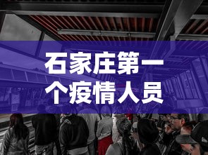 石家庄第一个疫情人员：石家庄第一个新冠确诊患者