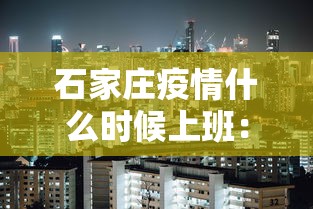 石家庄疫情什么时候上班：石家庄什么时候恢复正常上班