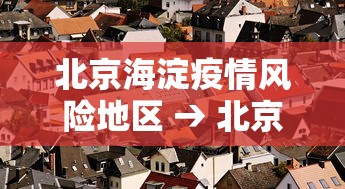 北京海淀疫情风险地区 → 北京海淀区疫情实时状况