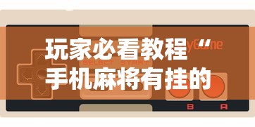 玩家必看教程“手机麻将有挂的么”通用版下载教程！