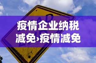 疫情企业纳税减免›疫情减免企业所得税