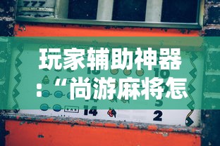 玩家辅助神器:“尚游麻将怎么才会赢”原来有神器下载！