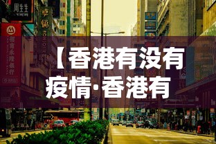 【香港有没有疫情·香港有没有疫情防控政策】 【香港有没有疫情·香港有没有疫情防控政策】