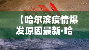 【哈尔滨疫情爆发原因最新·哈尔滨疫情爆发原因最新数据】