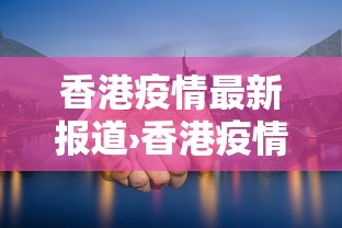香港疫情最新报道›香港疫情最新报道数据 香港疫情最新报道›香港疫情最新报道数据