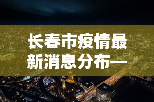 长春市疫情最新消息分布—（长春市疫情最新消息今天新增病例）