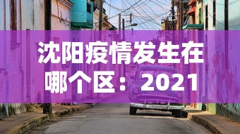 沈阳疫情发生在哪个区：2021年沈阳疫情爆发在哪个区