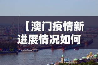 【澳门疫情新进展情况如何·澳门疫情情况怎么样】