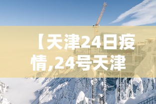 【天津24日疫情,24号天津】