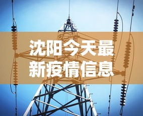 沈阳今天最新疫情信息—(沈阳今天疫情?) 沈阳今天最新疫情信息—(沈阳今天疫情?)