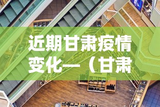 近期甘肃疫情变化—（甘肃最近情况）